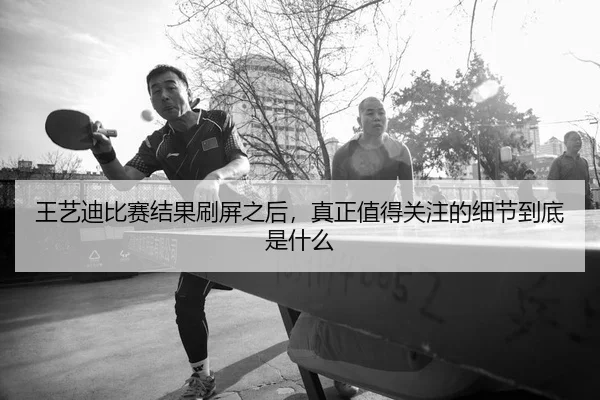 王艺迪比赛结果刷屏之后，真正值得关注的细节到底是什么
